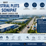Why Industrial Plots in Sonipat Are the Smart Choice for Manufacturing and Logistics